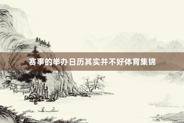 赛事的举办日历其实并不好体育集锦