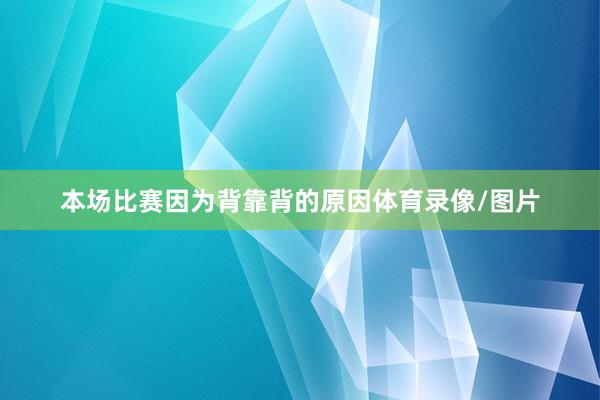 本场比赛因为背靠背的原因体育录像/图片