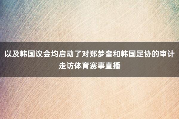 以及韩国议会均启动了对郑梦奎和韩国足协的审计走访体育赛事直播