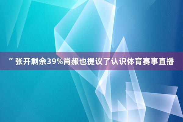 ”张开剩余39%肖赧也提议了认识体育赛事直播