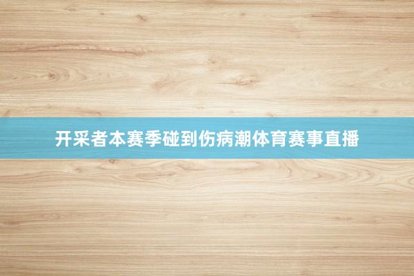 开采者本赛季碰到伤病潮体育赛事直播