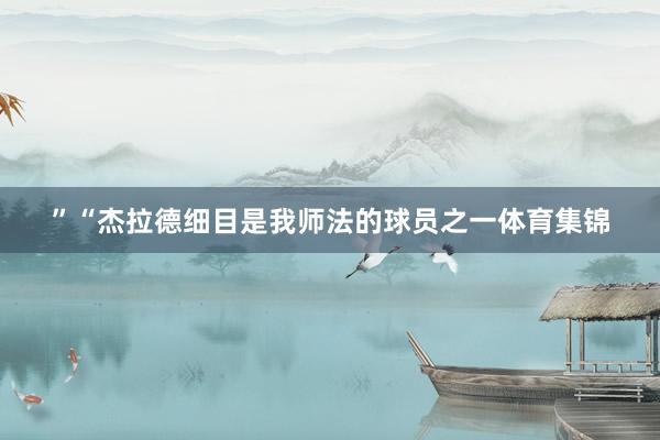 ”“杰拉德细目是我师法的球员之一体育集锦