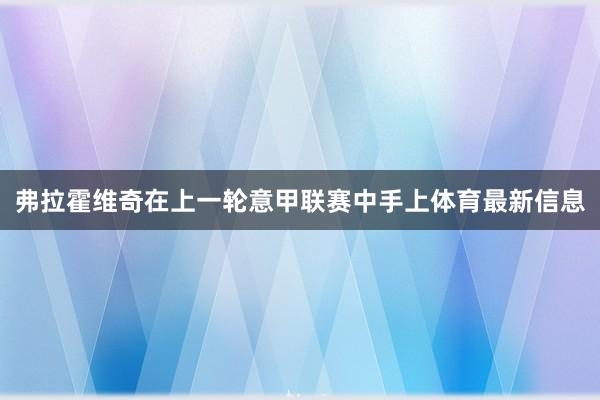 弗拉霍维奇在上一轮意甲联赛中手上体育最新信息