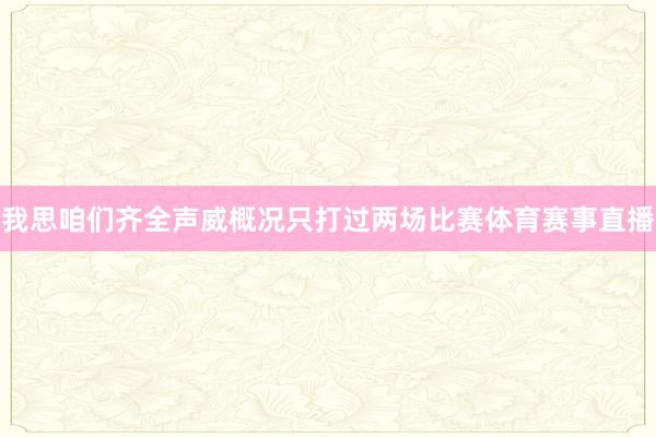我思咱们齐全声威概况只打过两场比赛体育赛事直播