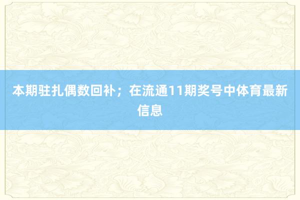 本期驻扎偶数回补; 在流通11期奖号中体育最新信息