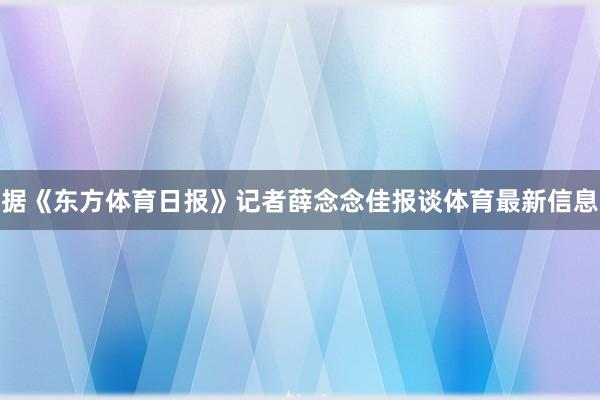 据《东方体育日报》记者薛念念佳报谈体育最新信息