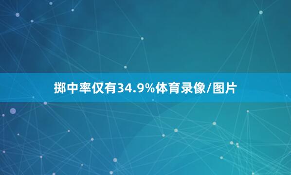 掷中率仅有34.9%体育录像/图片