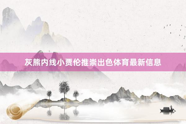 灰熊内线小贾伦推崇出色体育最新信息