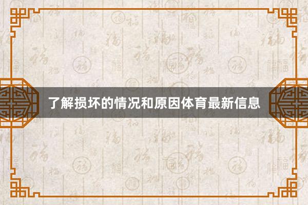 了解损坏的情况和原因体育最新信息