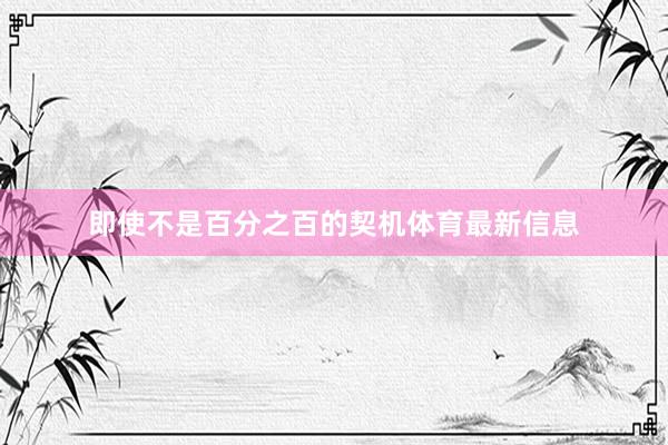 即使不是百分之百的契机体育最新信息