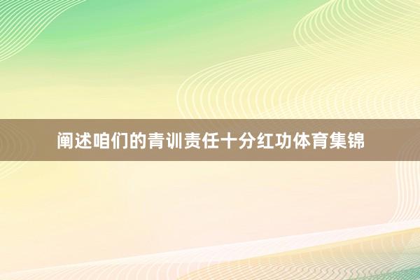 阐述咱们的青训责任十分红功体育集锦
