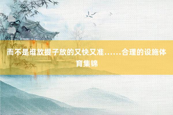 而不是谁放提子放的又快又准……合理的设施体育集锦