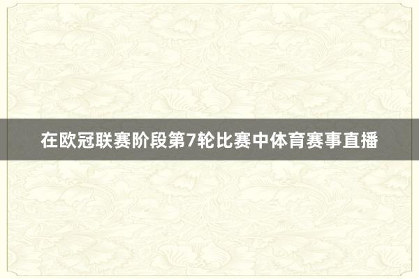 在欧冠联赛阶段第7轮比赛中体育赛事直播
