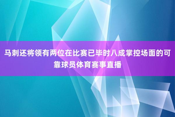 马刺还将领有两位在比赛已毕时八成掌控场面的可靠球员体育赛事直播