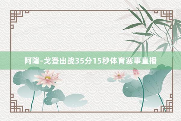 阿隆-戈登出战35分15秒体育赛事直播