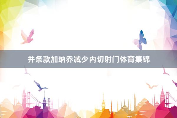 并条款加纳乔减少内切射门体育集锦