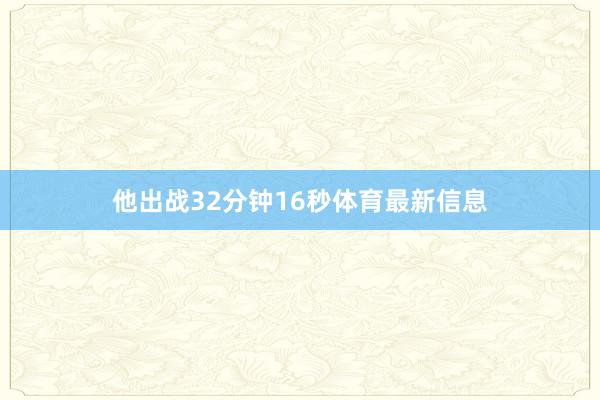 他出战32分钟16秒体育最新信息
