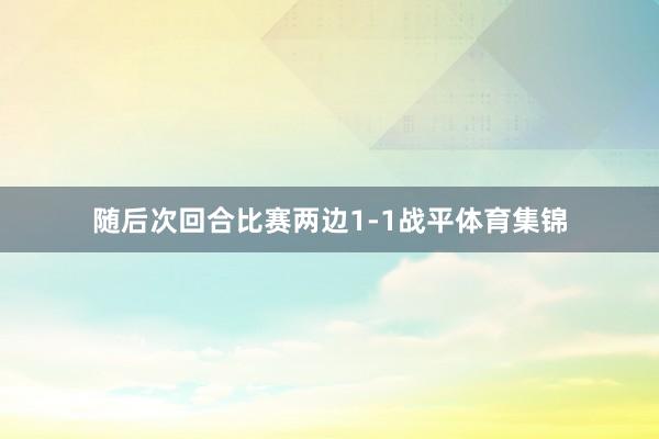 随后次回合比赛两边1-1战平体育集锦