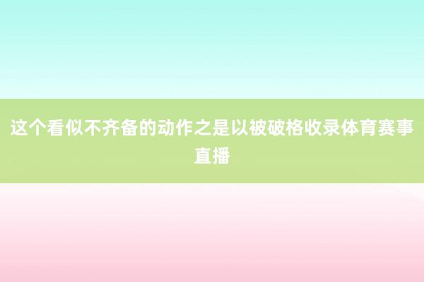 这个看似不齐备的动作之是以被破格收录体育赛事直播