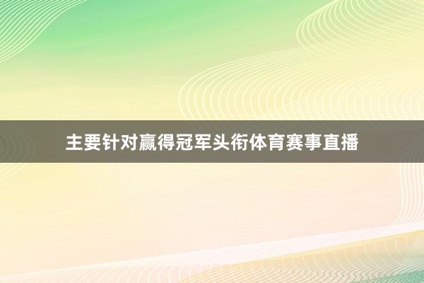 主要针对赢得冠军头衔体育赛事直播