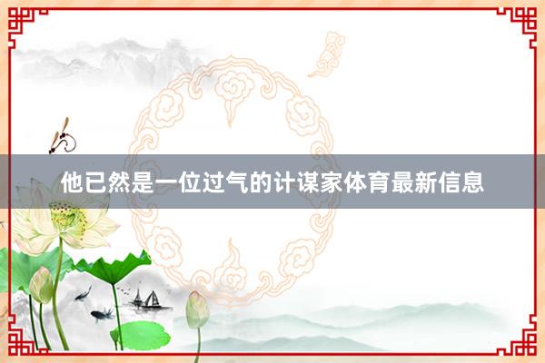 他已然是一位过气的计谋家体育最新信息