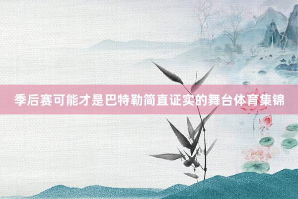 季后赛可能才是巴特勒简直证实的舞台体育集锦