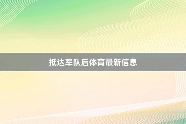 抵达军队后体育最新信息