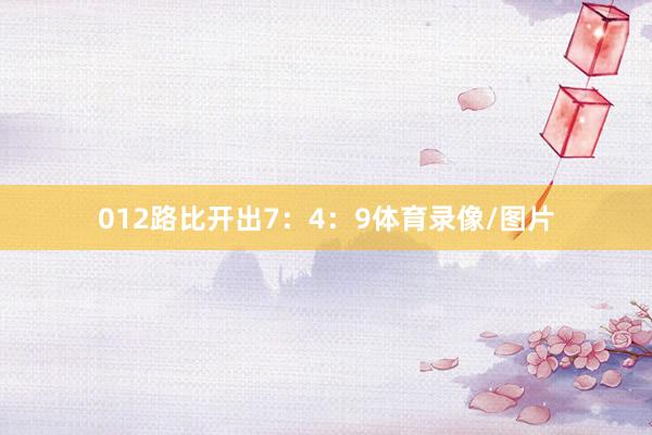 012路比开出7：4：9体育录像/图片