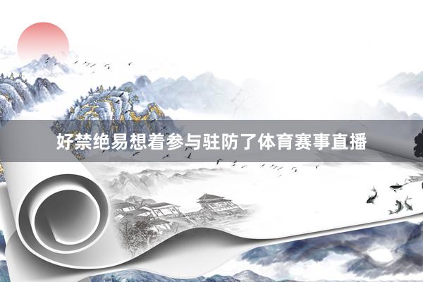 好禁绝易想着参与驻防了体育赛事直播