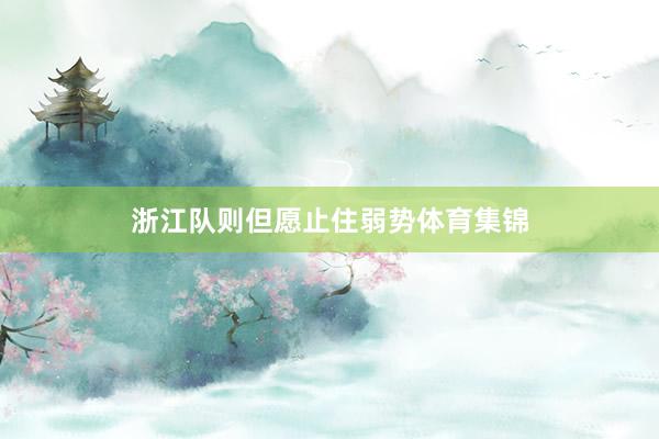 浙江队则但愿止住弱势体育集锦