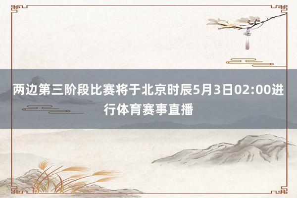 两边第三阶段比赛将于北京时辰5月3日02:00进行体育赛事直播