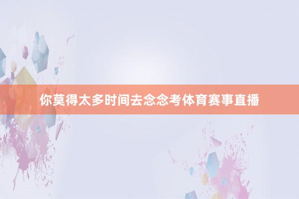 你莫得太多时间去念念考体育赛事直播