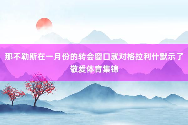 那不勒斯在一月份的转会窗口就对格拉利什默示了敬爱体育集锦