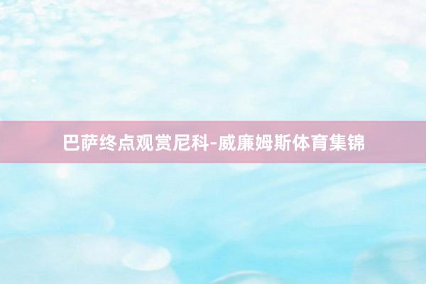 巴萨终点观赏尼科-威廉姆斯体育集锦