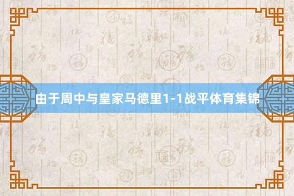 由于周中与皇家马德里1-1战平体育集锦