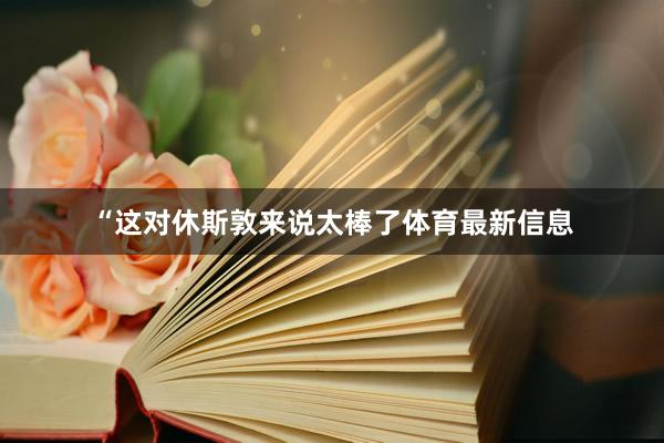 “这对休斯敦来说太棒了体育最新信息