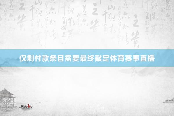 仅剩付款条目需要最终敲定体育赛事直播